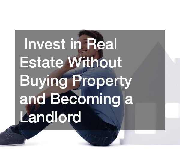 How Can a Person Invest in Real Estate Without Buying Property and Becoming a Landlord? Property Aids for Business Owners